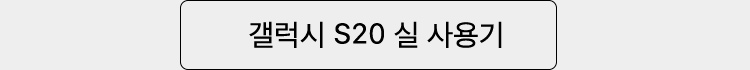 갤럭시 S20 실 사용기