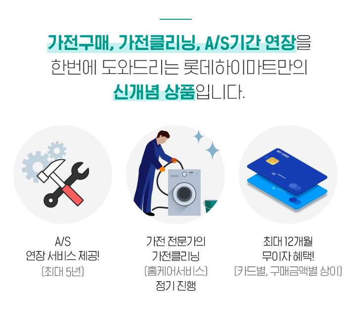 가전구매, 가전클리닝, A/S기간 연장을 한번에 도와드리는 롯데하이마트만의 신개념 상품입니다.