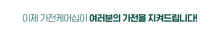 이제 가전케어십이 여러분의 가전을 지켜드립니다!