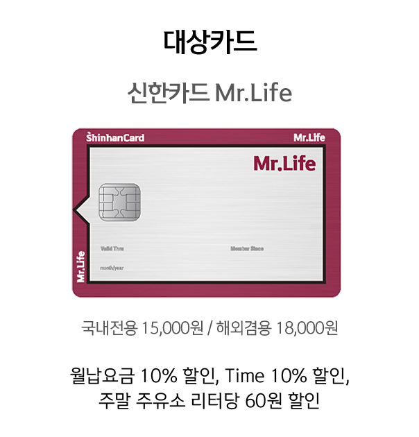 대상카드 - 신한카드 Mr.Life - 월납요금 10% 할인, Time 10% 할인, 주말 주유소 리터당 60원 할인