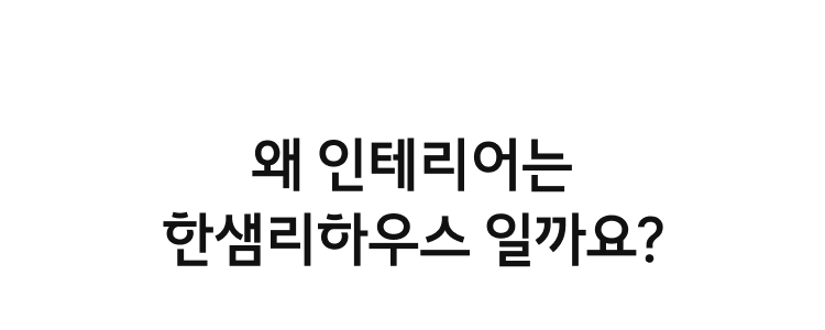 왜 인테리어는 한샘리하우스 일까요?