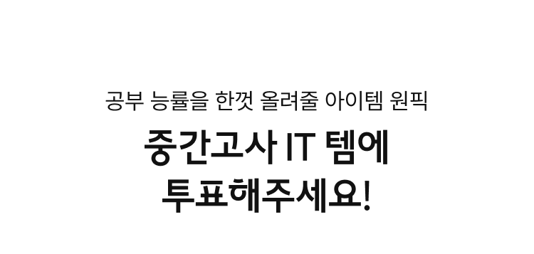 공부 능률을 한껏 올려줄 아이템 원픽, 중간고사 IT 템에 투표해주세요!