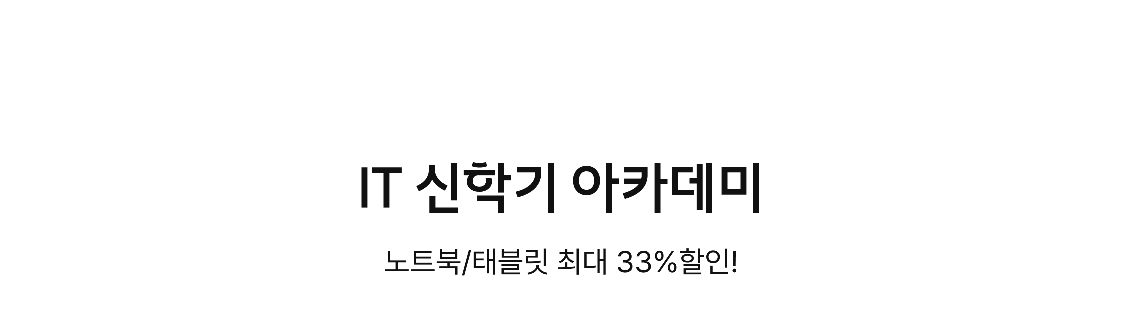 IT 신학기 아카데미. 노트북/태블릿 최대 33% 할인!