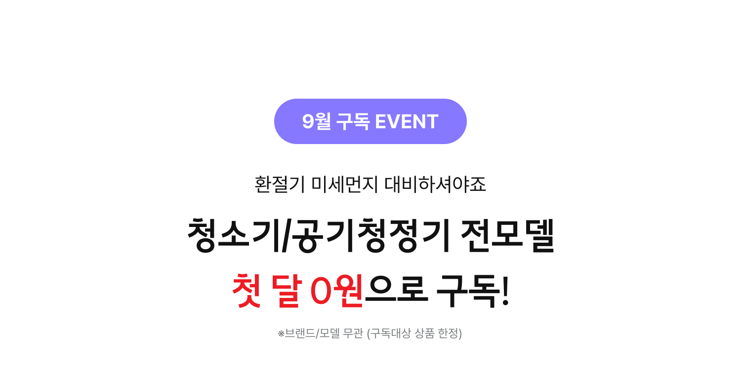 청소기 /공기청정기 전모델 첫 달 0원으로 구독!
