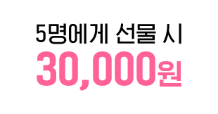 5명에게 선물 시 30,000원