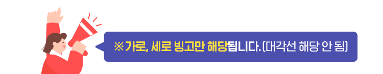 가로, 세로 빙고만 해당됩니다. 대각선 해당 안 됨