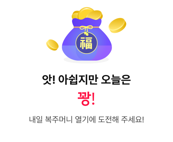 앗! 아쉽지만 오늘은 꽝! - 내일 복주머니 열기에 도전해 주세요!