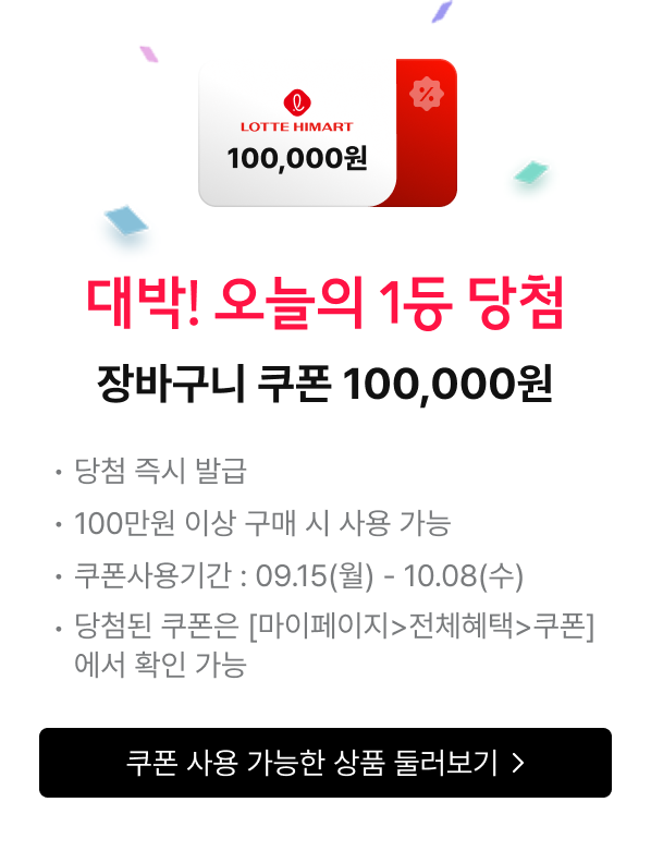 대박! 오늘의 1등 당첨 : 장바구니 쿠폰 100,000원 - 당첨 즉시 발급 | 100만원 이상 구매 시 사용 가능 | 쿠폰사용기간 : 09.15(월) - 10.08(수) | 당첨된 쿠폰은 [마이페이지>전체혜택>쿠폰]에서 확인 가능